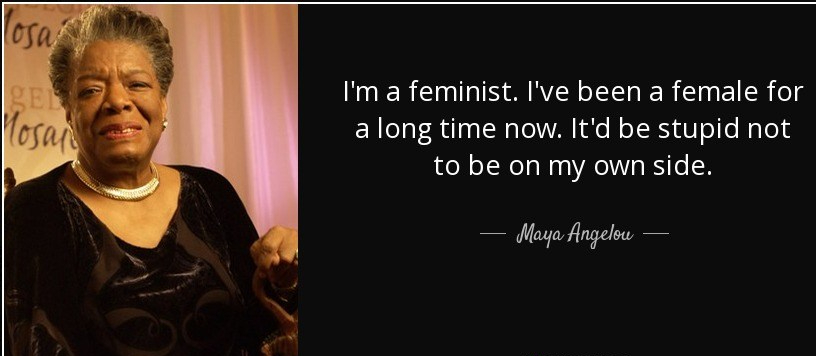 quote-i-m-a-feminist-i-ve-been-a-female-for-a-long-time-now-it-d-be-stupid-not-to-be-on-my-maya-angelou-59-75-31.jpg
